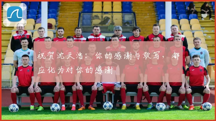 祝贺沈天浩：你的感谢与敢写，都应化为对你的感谢