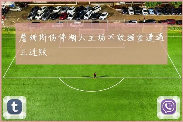 詹姆斯伤停湖人主场不敌掘金遭遇三连败